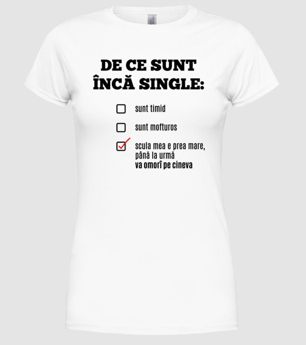De ce sunt încă single: sunt timid, - sunt mofturos - scula mea e prea mare, până la urmă va omorî pe cineva model alb pe tricou