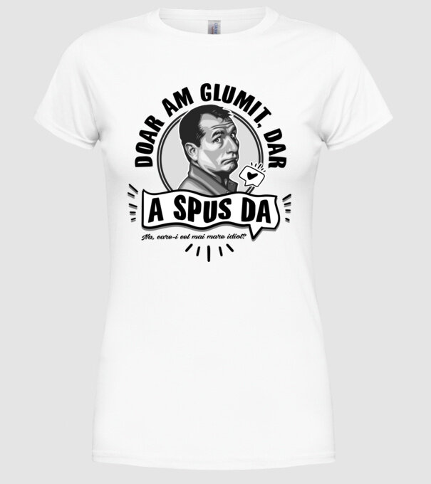 doar am glumit, dar - a spus da - na, care-i cel mai mare idiot model alb pe tricou