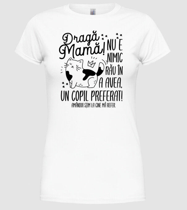 Dragă mamă! Nu e nimic rău în a avea un copil preferat! Amândoi știm la cine mă refer. model alb pe tricou