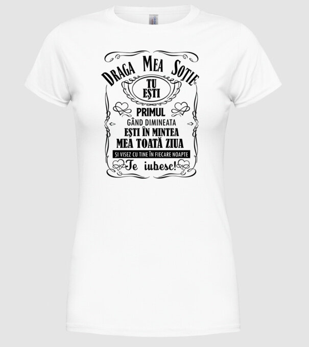 draga mea soție! tu ești primul meu gând dimineața, ești în mintea mea toată ziua și visez cu tine în fiecare noapte. te iubesc! model alb pe tricou