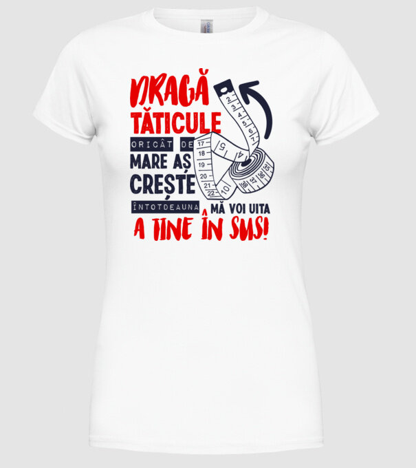 Dragă tăticule, oricât de mare aș crește, întotdeauna mă voi uita la tine în sus! model alb pe tricou