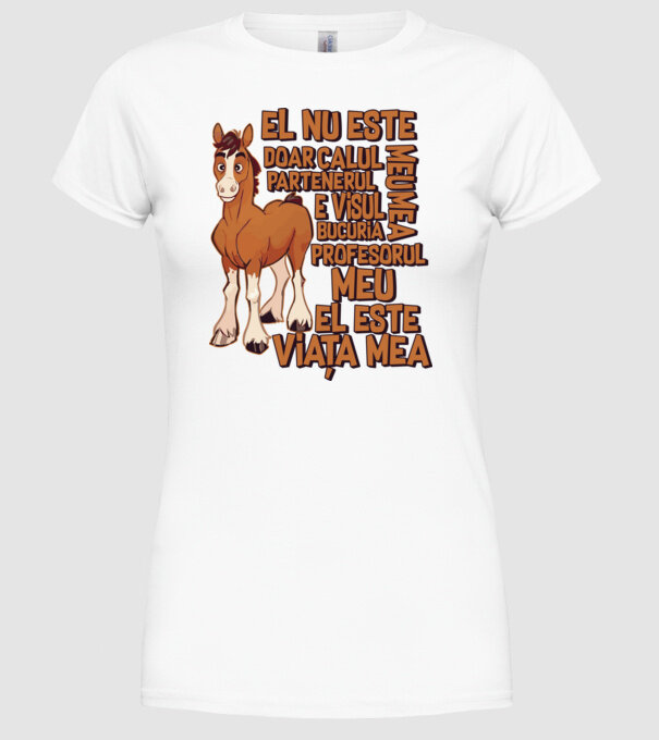 El nu este doar calul meu, e visul meu, partenerul meu, bucuria mea, profesorul meu, el este viața mea model alb pe tricou
