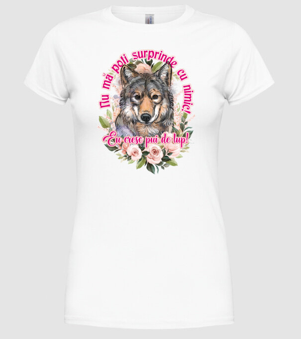 Nu mă poți surprinde cu nimic! Eu cresc pui de lup! model alb pe tricou