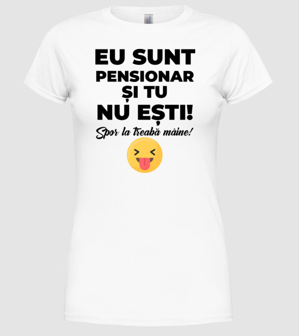 Eu sunt pensionar, și tu nu ești! Spor la treabă mâine model alb pe tricou