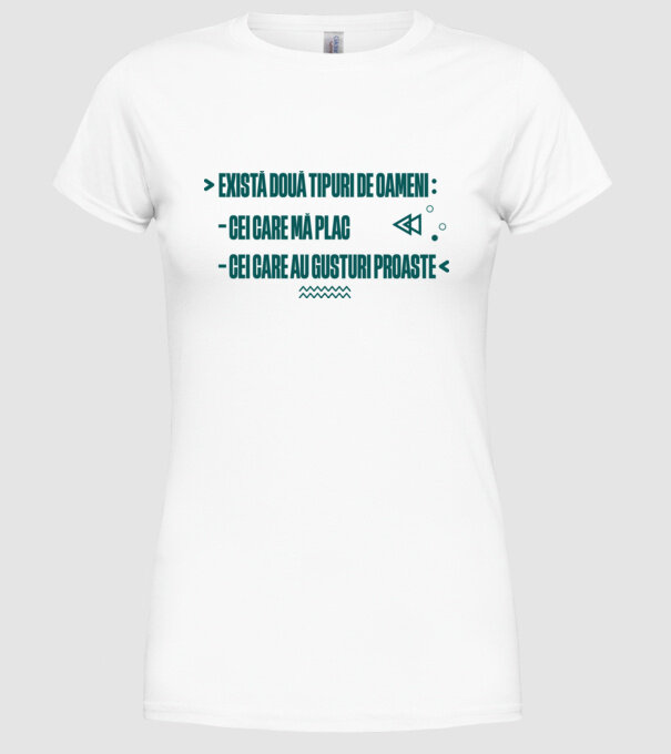 există două tipuri de oameni, cei care mă plac / cei care au gusturi proaste model alb pe tricou