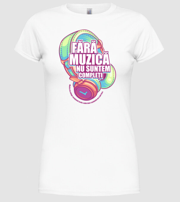 Fără muzică nu suntem compleți - Muzica ne atinge emoțional acolo, unde doar cuvintele nu o pot face. model alb pe tricou