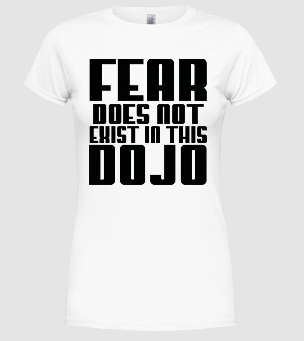 fear doesnt exist in this dojo model alb pe tricou