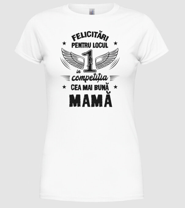 Felicitări pentru locul 1 în competiția Cea mai bună mamă! model alb pe tricou