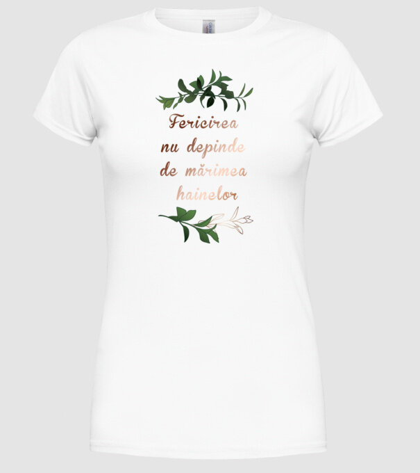 fericirea nu depinde de mărimea hainelor model alb pe tricou