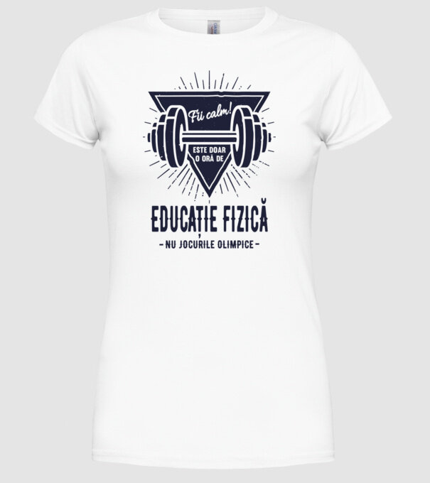 Fii calm, este doar o oră de educație fizică, nu Jocurile Olimpice model alb pe tricou