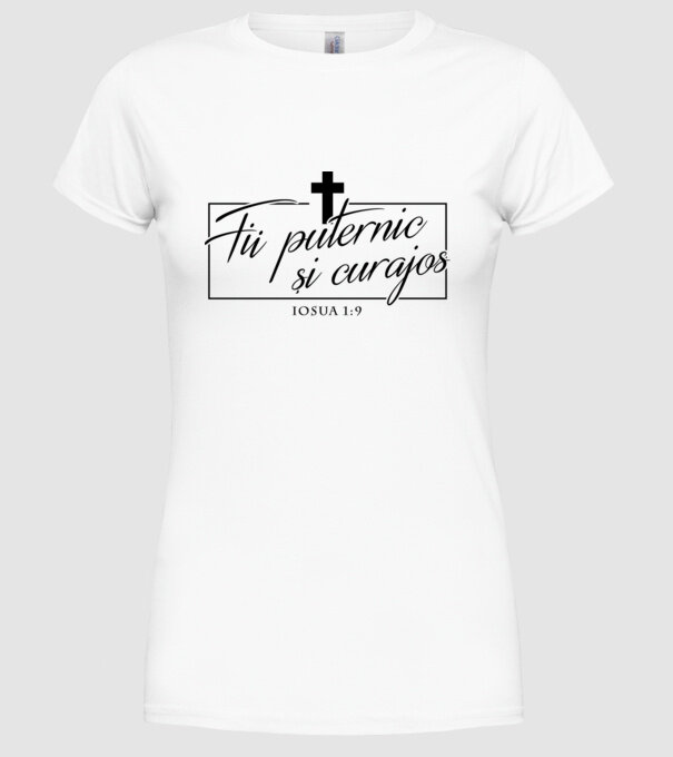 Fii puternic și curajos. Iosua 1:9 model alb pe tricou