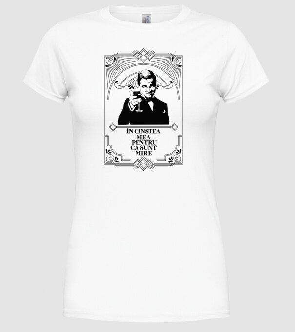 în cinstea mea, pentru că sunt mire model alb pe tricou