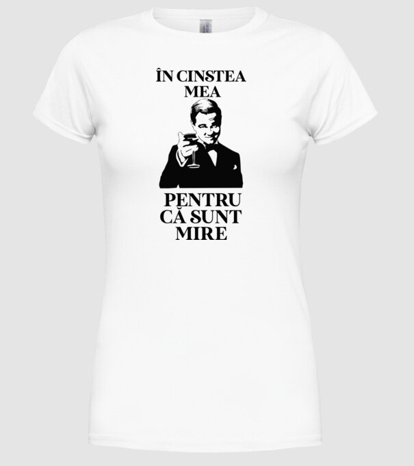 în cinstea mea, pentru că sunt mire model alb pe tricou