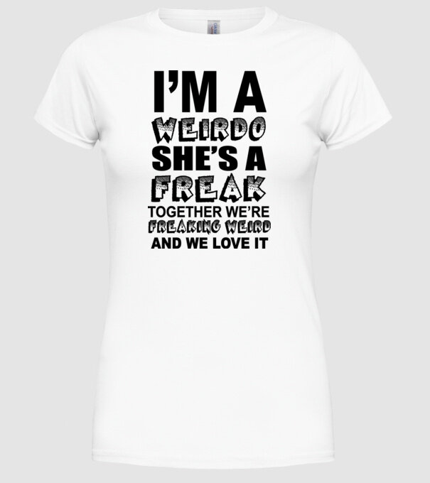 'I''m a weirdo, she''s a freak' model alb pe tricou