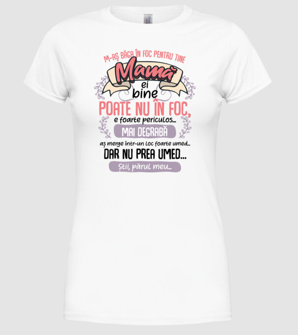 M-aș băga în foc pentru tine, mamă model alb pe tricou