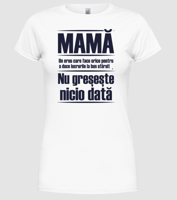 MAMĂ : Un erou care face orice pentru a duce lucrurile la bun sfârșit. Nu greșește nicio dată. model alb pe tricou