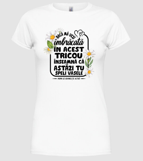 Dacă o vezi îmbrăcată în acest tricou, înseamnă că astăzi tu speli vasele. Mama se odihnește astăzi. model alb pe tricou