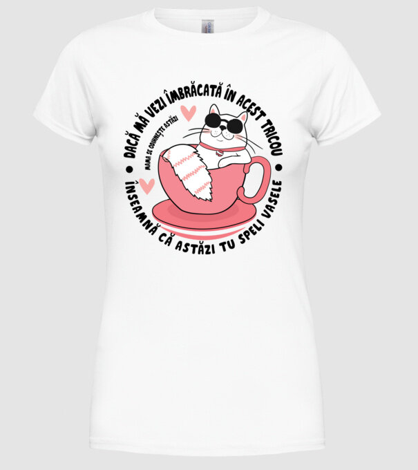 Dacă mă vezi îmbrăcată în acest tricou, înseamnă că astăzi tu speli vasele. Mama se odihnește astăzi. model alb pe tricou
