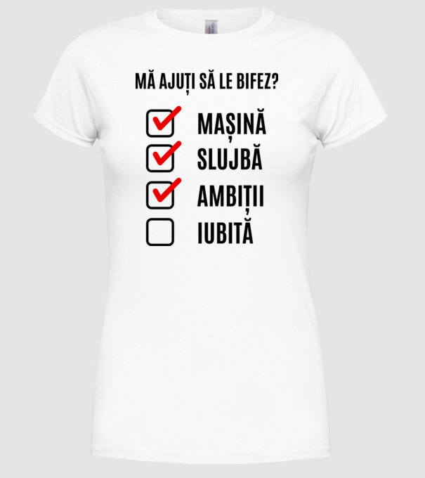 mașină, slujbă, ambiții, iubită - mă ajuți să le bifez? model alb pe tricou