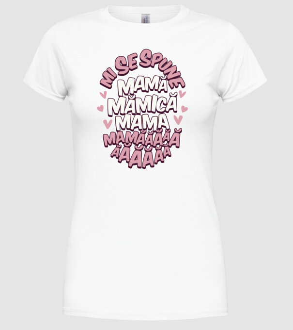 mi se spune: mamă, mămică, mama, mamăăăăăă model alb pe tricou