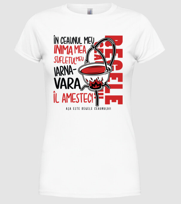 În ceaunul meu - Inima mea - Sufletul meu - Iarna - Vara - Îl amestec - Așa este regele ceaunului! model alb pe tricou
