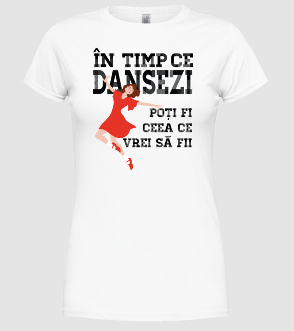 n timp ce dansezi poți fi ceea ce vrei să fii - în acel moment ,D2509335 model alb pe tricou