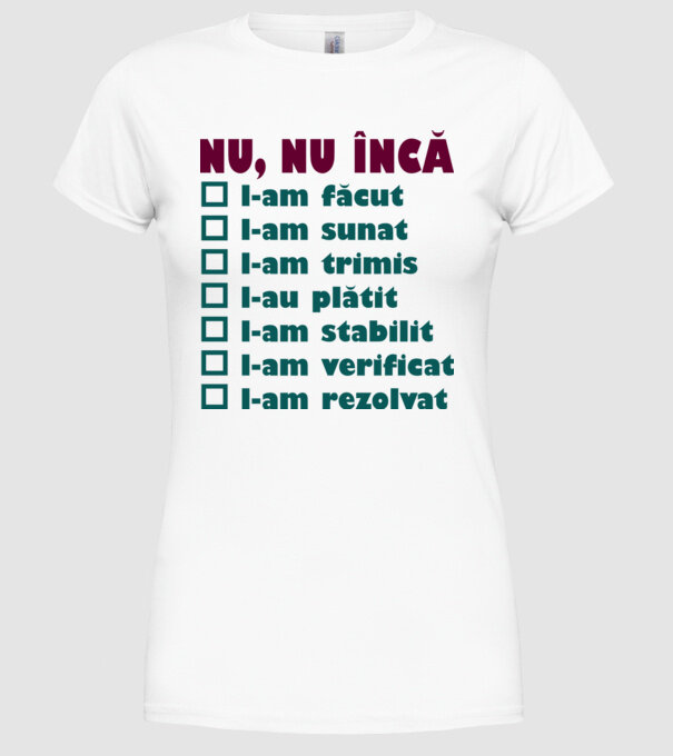 nu, nu încă : l-am făcut - l-am sunat- l-am trimis - l-au plătit - l-am stabilit - l-am verificat - l-am rezolvat model alb pe tricou