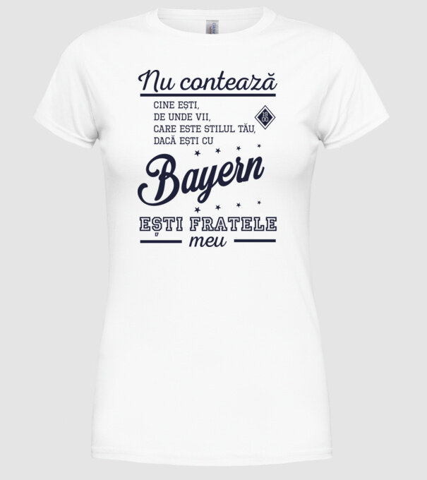 nu contează cine ești, de unde vii, care este stilul tău, dacă ești cu Bayern, ești fratele meu model alb pe tricou