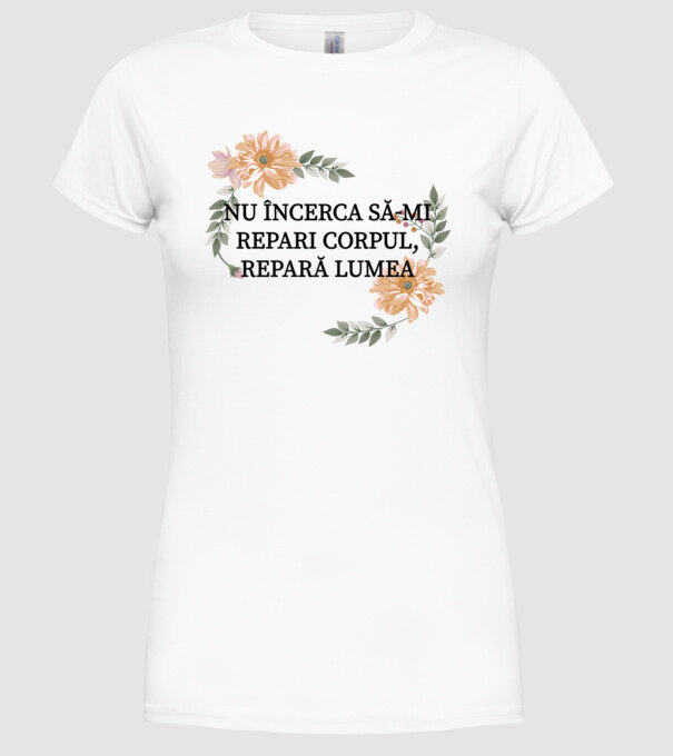 nu încerca să-mi repari corpul, repară lumea model alb pe tricou