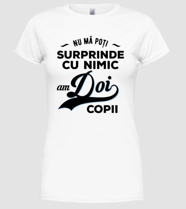 Nu mă poți surprinde cu nimic, am doi copii model alb pe tricou