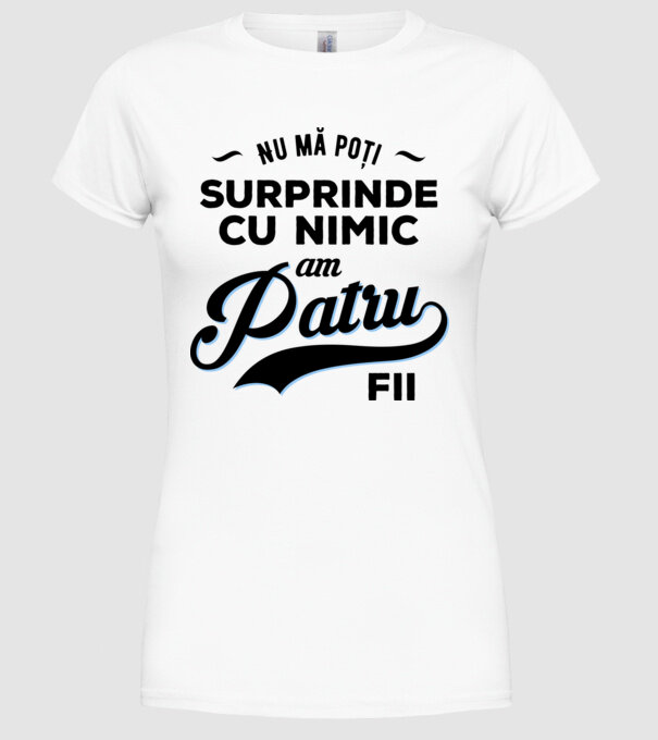 Nu mă poți surprinde cu nimic, am patru fii model alb pe tricou