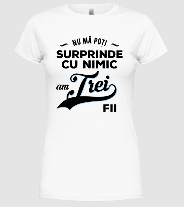 Nu mă poți surprinde cu nimic, am trei fii model alb pe tricou