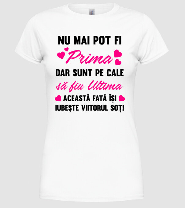 nu mai pot fi prima, dar sunt pe cale să fiu ultima - această fată își iubește viitorul soț! model alb pe tricou