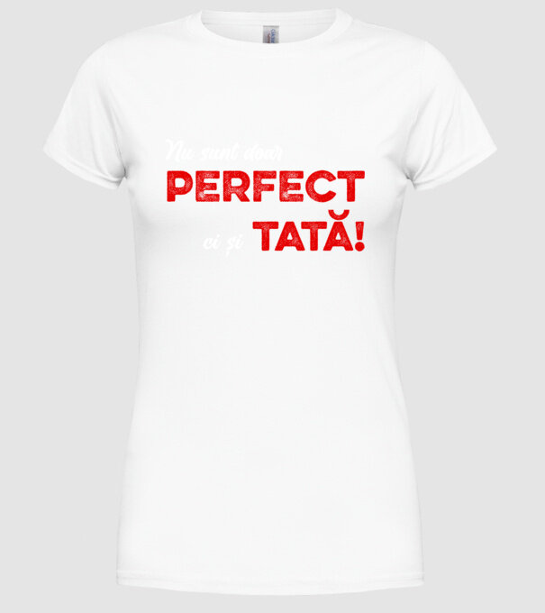 Nu sunt doar perfect, ci și tată! model alb pe tricou