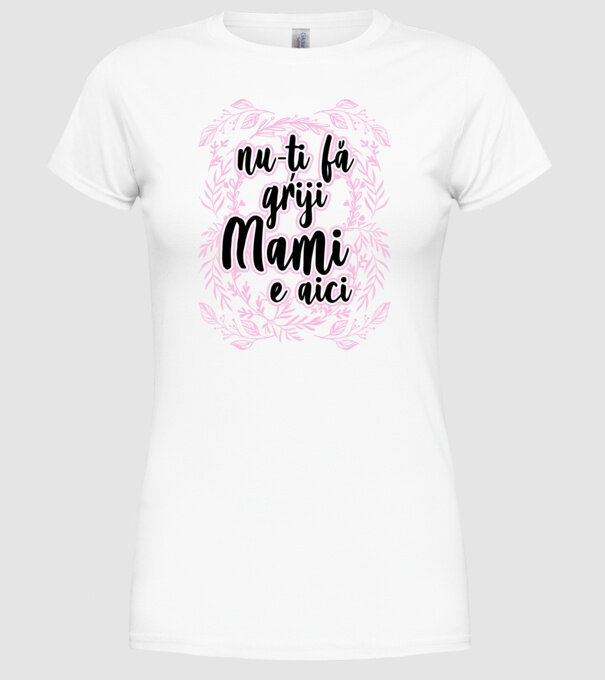 nu-ți fă griji, mami e aici model alb pe tricou