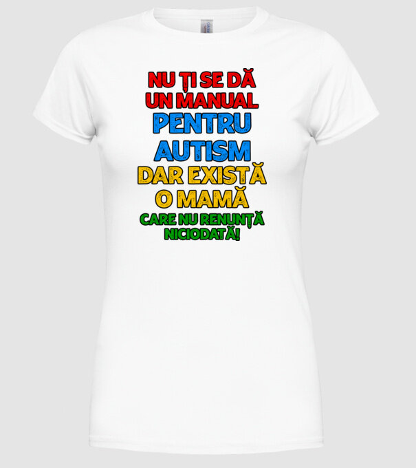 Nu ți se dă un manual pentru autism, dar există o mamă care nu renunță niciodată! model alb pe tricou