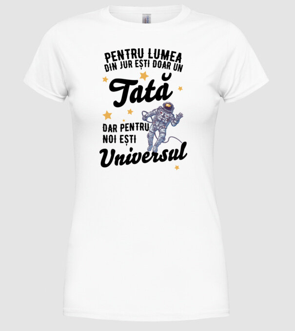 Pentru lumea din jur ești doar un tată, dar pentru noi ești universul model alb pe tricou