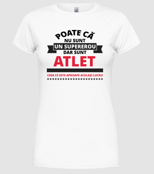 Poate că nu sunt un supererou, dar sunt ATLET, ceea ce este aproape același lucru model alb pe tricou