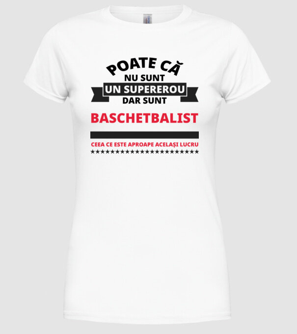 Poate că nu sunt un supererou, dar sunt BASCHETBALIST, ceea ce este aproape același lucru model alb pe tricou