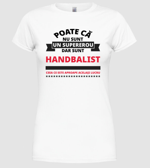 Poate că nu sunt un supererou, dar sunt HANDBALIST, ceea ce este aproape același lucru model alb pe tricou