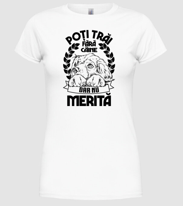 Poți trăi fără câine, dar nu merită model alb pe tricou