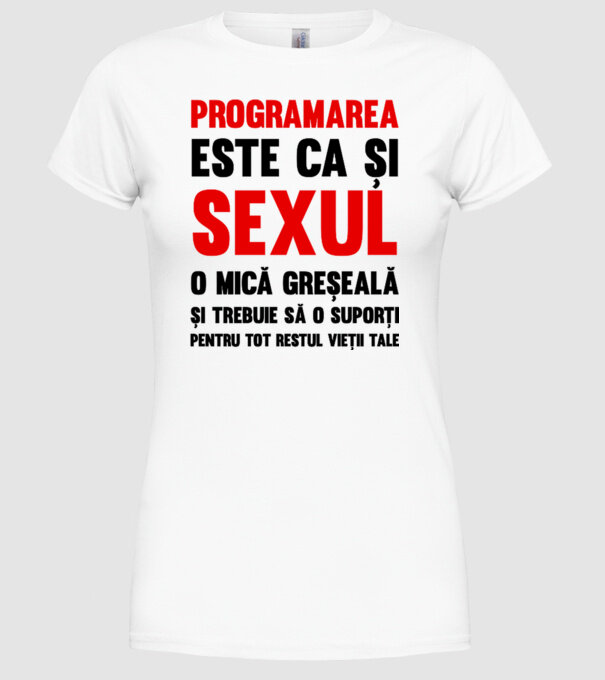 programarea este ca și sexul, o mică greșeală și trebuie să o suporți pentru tot restul vieții tale model alb pe tricou
