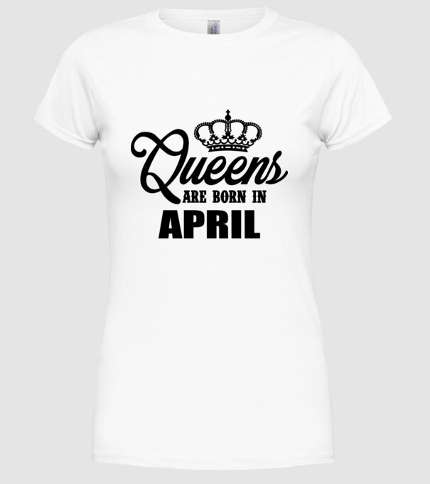 Queens are born in April model alb pe tricou