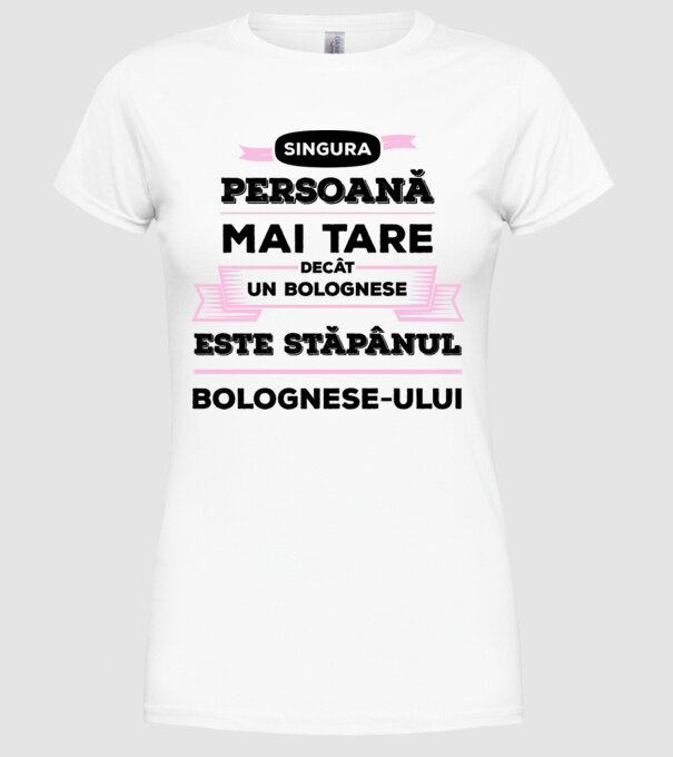 singura persoană mai tare decât un bolognese este stăpânul bolognese-ului model alb pe tricou