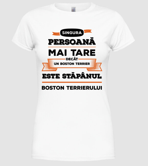 singura persoană mai tare decât un Boston Terrier este stăpânul Boston Terrierului model alb pe tricou