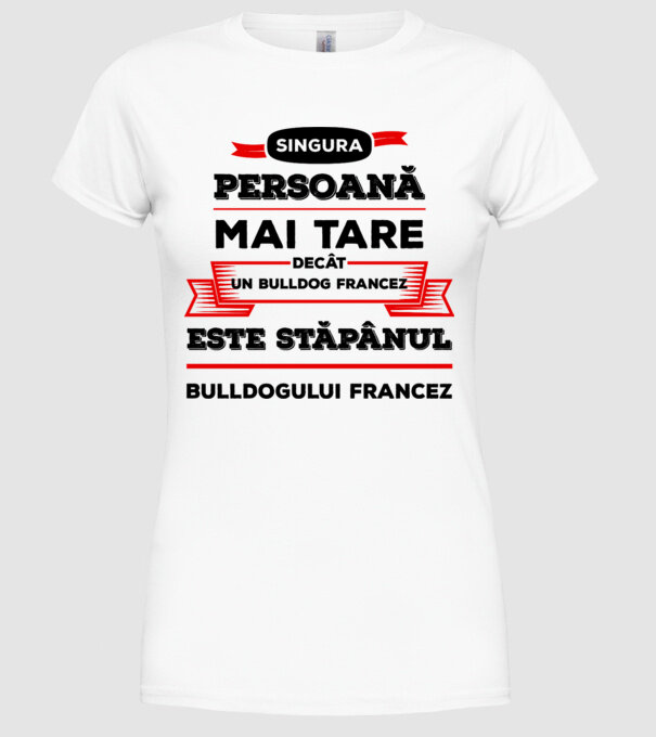 singura persoană mai tare decât un bulldog francez este stăpânul bulldogului francez model alb pe tricou