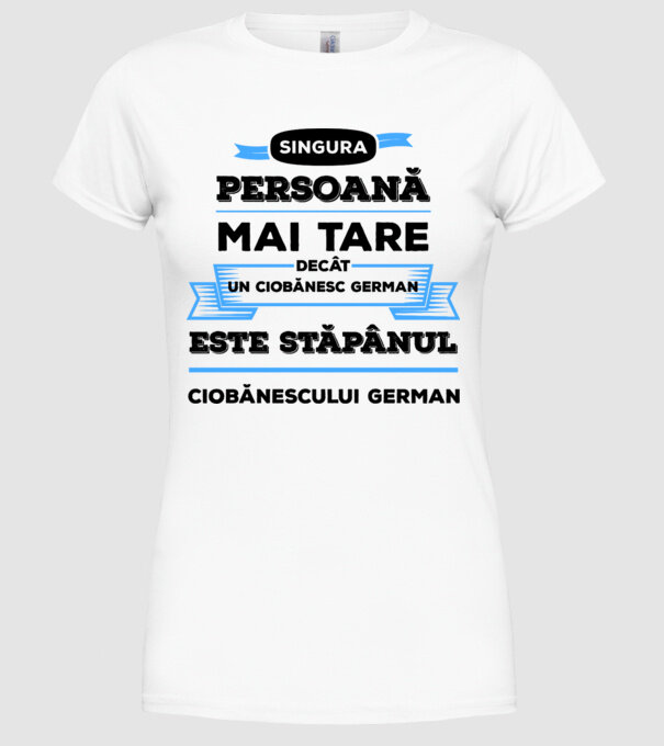 singura persoană mai tare decât un ciobănesc german este stăpânul ciobănescului german model alb pe tricou