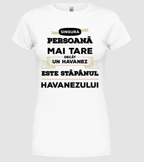 singura persoană mai tare decât un Havanez este stăpânul Havanezului model alb pe tricou