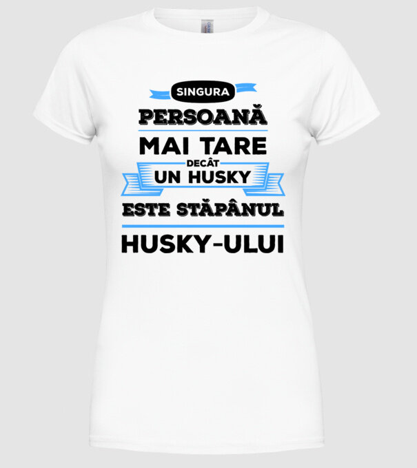 singura persoană mai tare decât un Husky este stăpânul Husky-ului model alb pe tricou