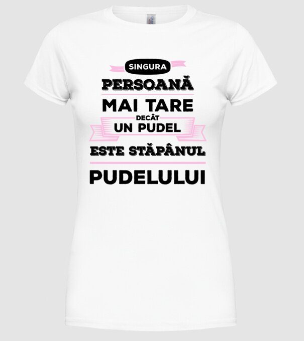 singura persoană mai tare decât un pudel este stăpânul pudelului model alb pe tricou